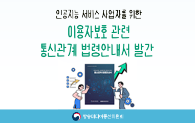 카드뉴스_인공지능서비스 사업자를 위한 이용자보호 관련 통신관계 법령안내서 발간 안내 입니다.