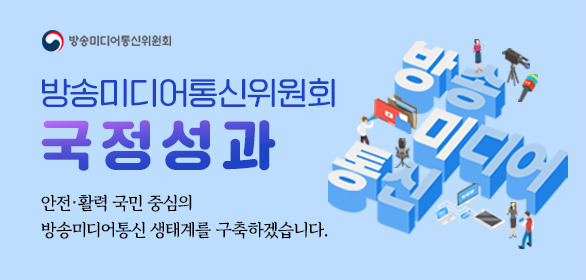 방송통신미디어위원회 방송통신미디워위원회 국정성과 안전, 활력 국민중심의 방송미디어통신 생태계를 구축 하겠습니다.