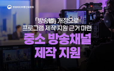 카드뉴스_ 방송미디어통신위원회 방성법 개정으로 프로그램 제작 지원 근거 마련 중소 방송채널 제작 지원
