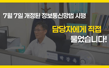 동영상_7월 7일 개정된 정보통신망법 시행 담당자에게 직접 물었습니다!