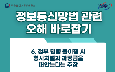 카드뉴스_방송통신미디어위원회 대채불가대한민국 정보통신망법 관련 오해 바로잡기 6.정부명령 불이행시 형사처벌과 과징금을 떠안는다는 주장
