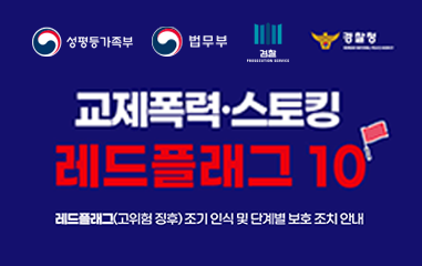 알림판_성평등가족부 범무부 검찰 경찰청_교제폭력·스토킹 레드플래그 10 레드플래그(고위험 징후) 초기 인식 및 단계별 보호 조치 안내